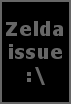 Zelda issue :\